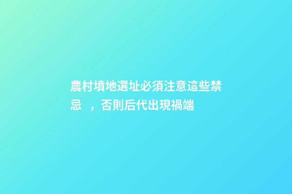 農村墳地選址必須注意這些禁忌，否則后代出現禍端
